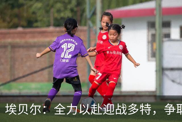 埃贝尔：全力以赴迎战多特，争取扩大积分领先